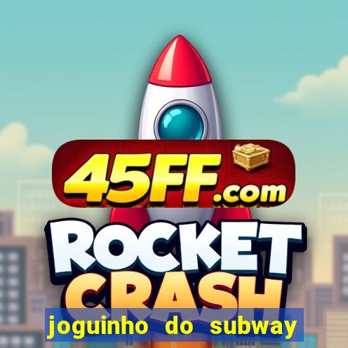 joguinho do subway surf que ganha dinheiro de verdade